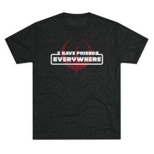 I Have Friends Everywhere shirt | Sci-Fi Star Wars Andor Quote Tee